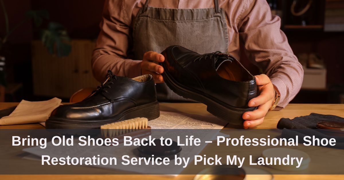 Bring Old Shoes Back to Life – Professional Shoe Restoration Service by Pick My Laundry
